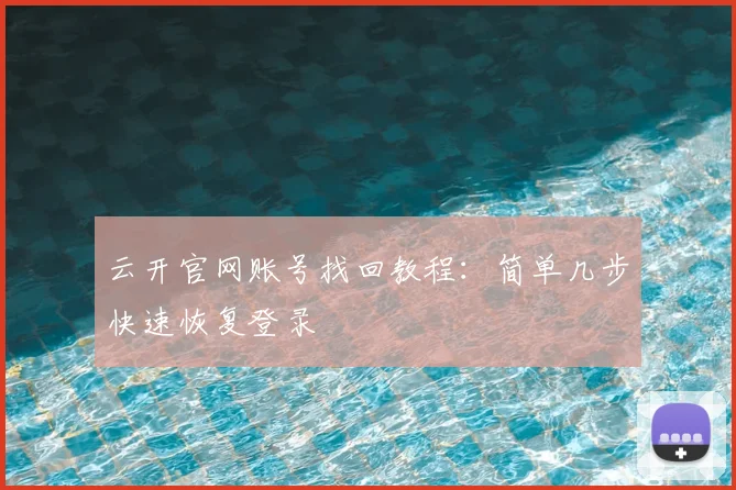 云开官网账号找回教程：简单几步快速恢复登录