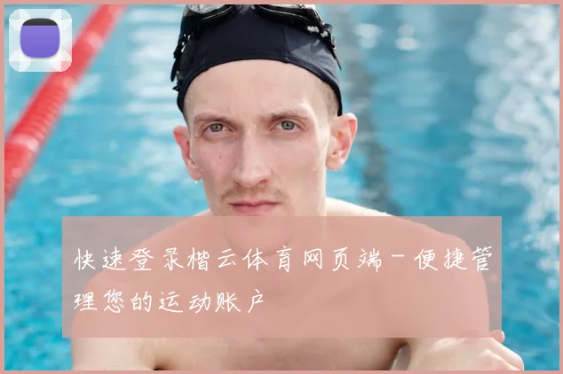 快速登录楷云体育网页端 - 便捷管理您的运动账户