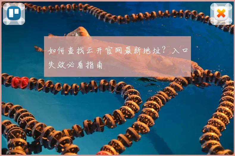 如何查找云开官网最新地址？入口失效必看指南