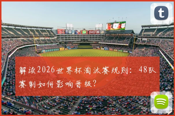 解读2026世界杯淘汰赛规则：48队赛制如何影响晋级？