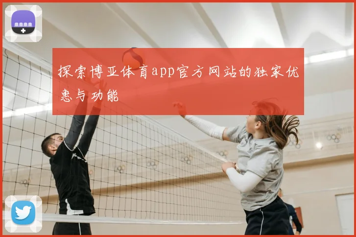 探索博亚体育app官方网站的独家优惠与功能