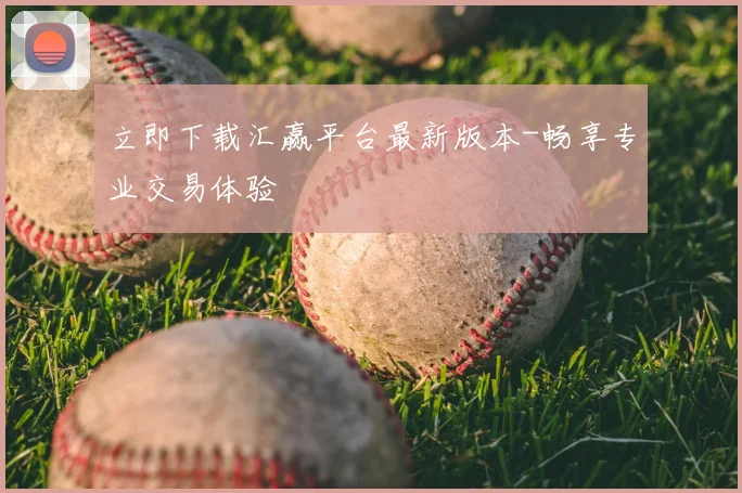 立即下载汇赢平台最新版本-畅享专业交易体验