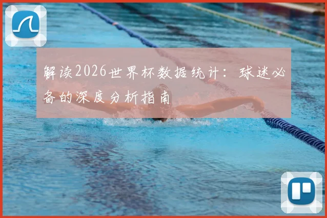 解读2026世界杯数据统计：球迷必备的深度分析指南